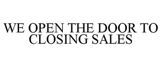 WE OPEN THE DOOR TO CLOSING SALES