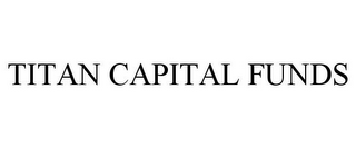 TITAN CAPITAL FUNDS