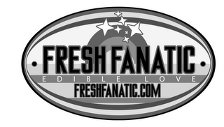 FRESH FANATIC EDIBLE LOVE FRESHFANATIC.COM