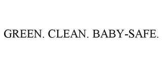 GREEN. CLEAN. BABY-SAFE.