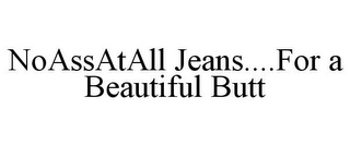 NOASSATALL JEANS....FOR A BEAUTIFUL BUTT