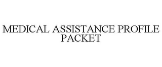 MEDICAL ASSISTANCE PROFILE PACKET