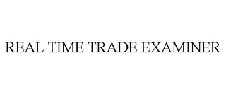 REAL TIME TRADE EXAMINER