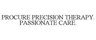 PROCURE PRECISION THERAPY. PASSIONATE CARE.