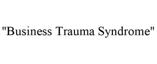 "BUSINESS TRAUMA SYNDROME"