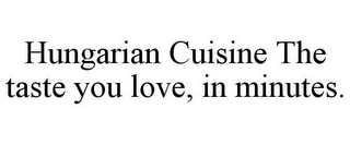 HUNGARIAN CUISINE THE TASTE YOU LOVE, IN MINUTES.