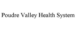 POUDRE VALLEY HEALTH SYSTEM