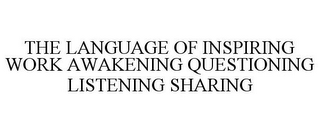 THE LANGUAGE OF INSPIRING WORK AWAKENING QUESTIONING LISTENING SHARING