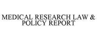 MEDICAL RESEARCH LAW & POLICY REPORT