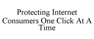 PROTECTING INTERNET CONSUMERS ONE CLICK AT A TIME
