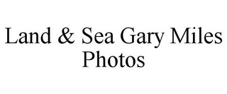 LAND & SEA GARY MILES PHOTOS