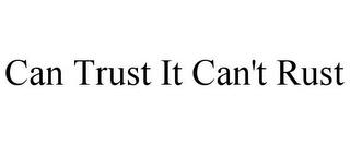 CAN TRUST IT CAN'T RUST