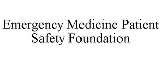 EMERGENCY MEDICINE PATIENT SAFETY FOUNDATION