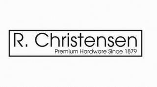 R. CHRISTENSEN PREMIUM HARDWARE SINCE 1879