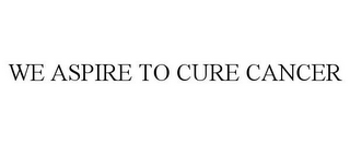 WE ASPIRE TO CURE CANCER