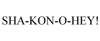 SHA-KON-O-HEY!