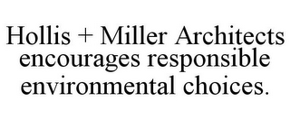 HOLLIS + MILLER ARCHITECTS ENCOURAGES RESPONSIBLE ENVIRONMENTAL CHOICES.