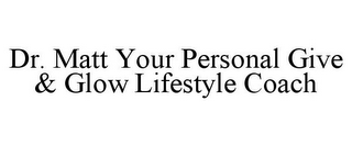 DR. MATT YOUR PERSONAL GIVE & GLOW LIFESTYLE COACH