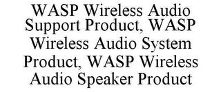 WASP WIRELESS AUDIO SUPPORT PRODUCT, WASP WIRELESS AUDIO SYSTEM PRODUCT, WASP WIRELESS AUDIO SPEAKER PRODUCT