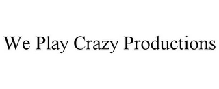 WE PLAY CRAZY PRODUCTIONS