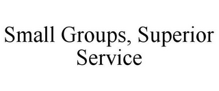 SMALL GROUPS, SUPERIOR SERVICE