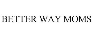 BETTER WAY MOMS