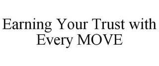 EARNING YOUR TRUST WITH EVERY MOVE