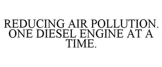 REDUCING AIR POLLUTION. ONE DIESEL ENGINE AT A TIME.