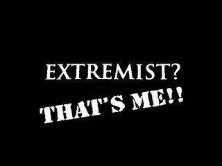 EXTREMIST? THAT'S ME!!