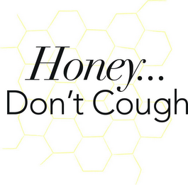 HONEY . . . DON'T COUGH