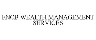 FNCB WEALTH MANAGEMENT SERVICES