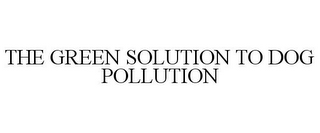 THE GREEN SOLUTION TO DOG POLLUTION