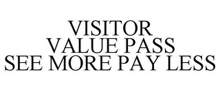 VISITOR VALUE PASS SEE MORE PAY LESS