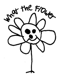 WHAT THE FLOWER