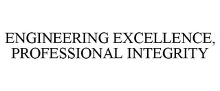 ENGINEERING EXCELLENCE, PROFESSIONAL INTEGRITY