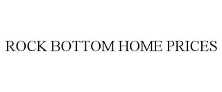 ROCK BOTTOM HOME PRICES