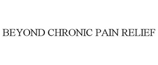 BEYOND CHRONIC PAIN RELIEF