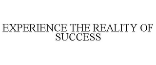 EXPERIENCE THE REALITY OF SUCCESS