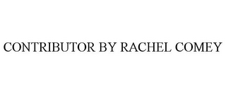 CONTRIBUTOR BY RACHEL COMEY