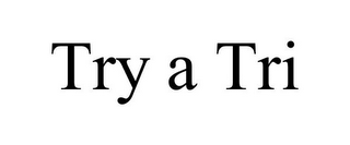 TRY A TRI