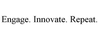 ENGAGE. INNOVATE. REPEAT.