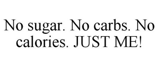 NO SUGAR. NO CARBS. NO CALORIES. JUST ME!