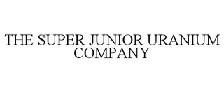 THE SUPER JUNIOR URANIUM COMPANY