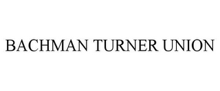 BACHMAN TURNER UNION