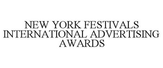 NEW YORK FESTIVALS INTERNATIONAL ADVERTISING AWARDS