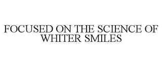 FOCUSED ON THE SCIENCE OF WHITER SMILES