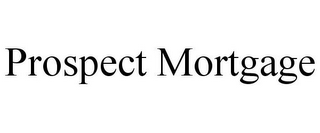 PROSPECT MORTGAGE