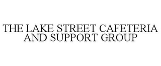 THE LAKE STREET CAFETERIA AND SUPPORT GROUP