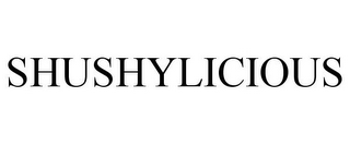 SHUSHYLICIOUS