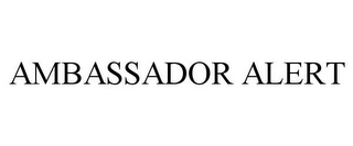 AMBASSADOR ALERT